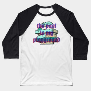 the past is my playground Baseball T-Shirt